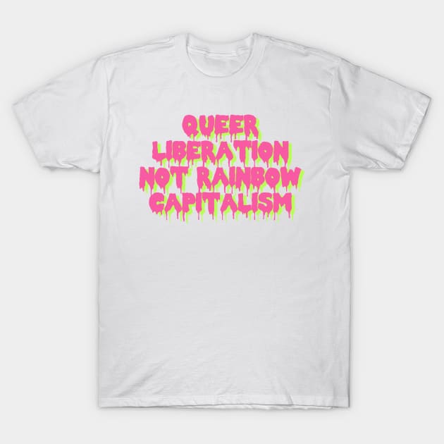 Queer Liberation Not Rainbow Capitalism T-Shirt by SpaceDogLaika